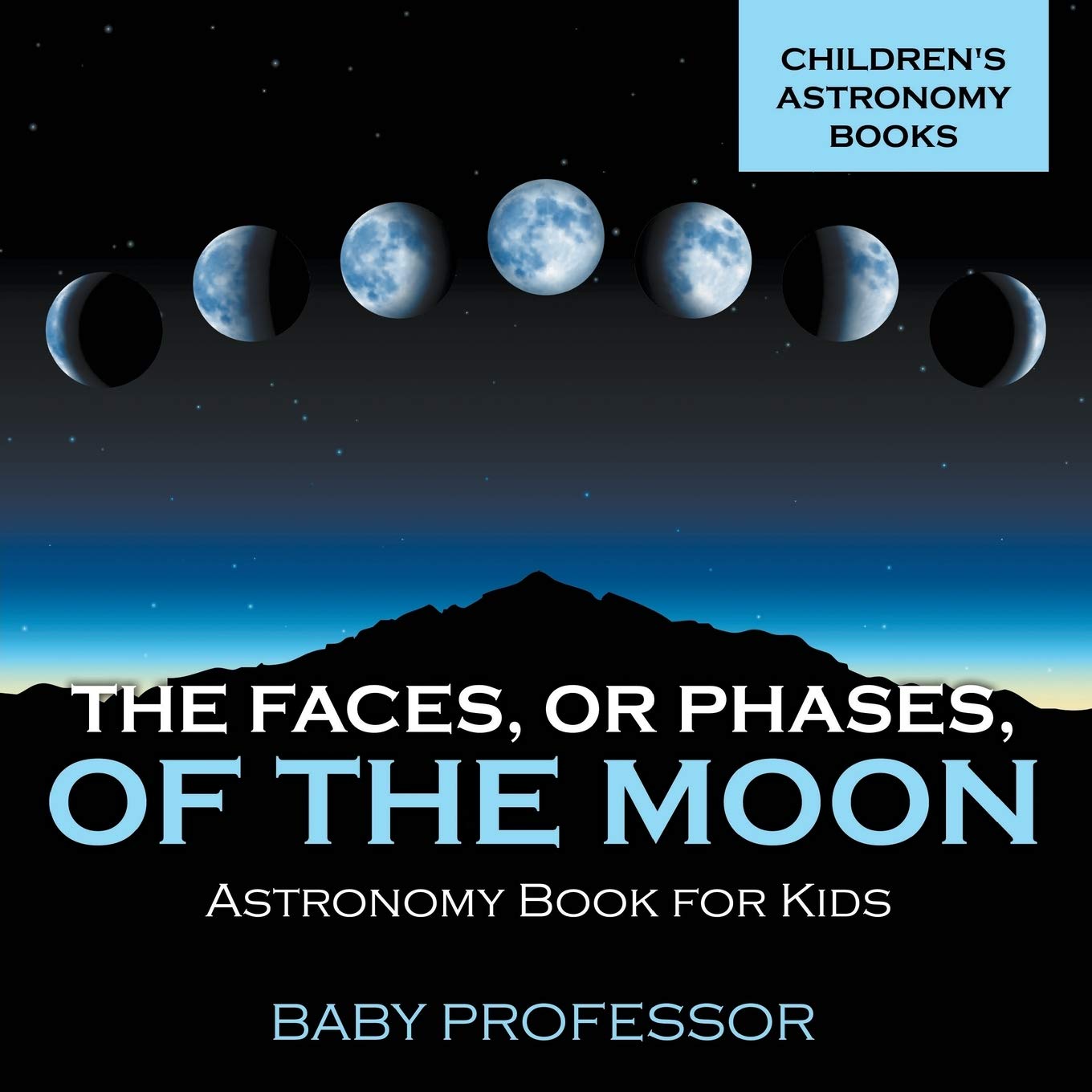 The Faces, or Phases, of the Moon – Astronomy Book for Kids Children's Astronomy Books