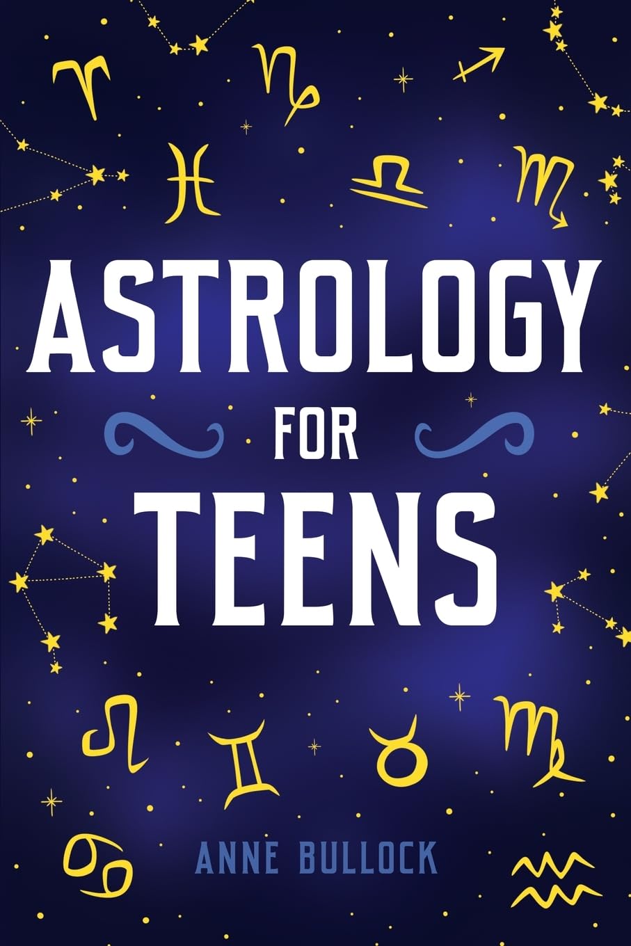 Astrology for Teens: Understanding Your Connection To The Universe and Finding Your Place Among The Stars