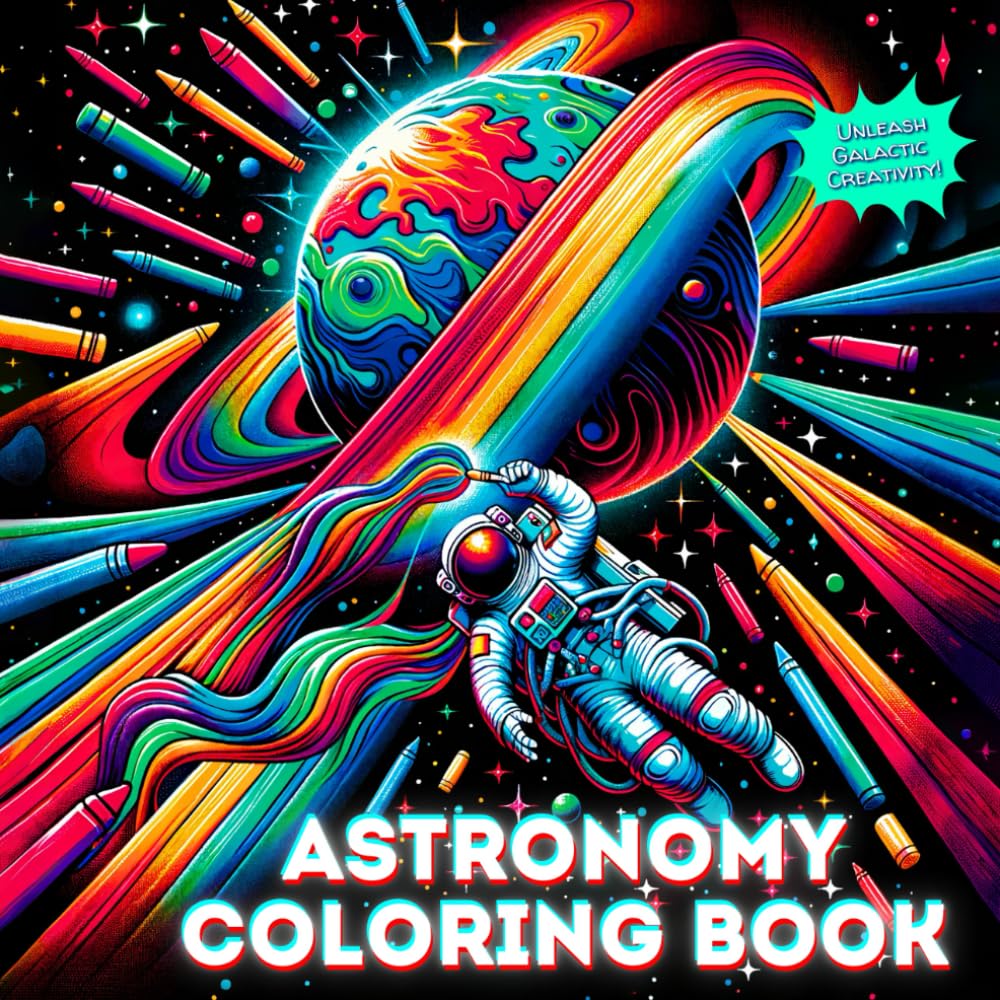 Astronomy Coloring Book: A Journey Through the Beauty of Space, from Planets, Stars and Galaxies to the Wonders of Our Universe (with Explanations)