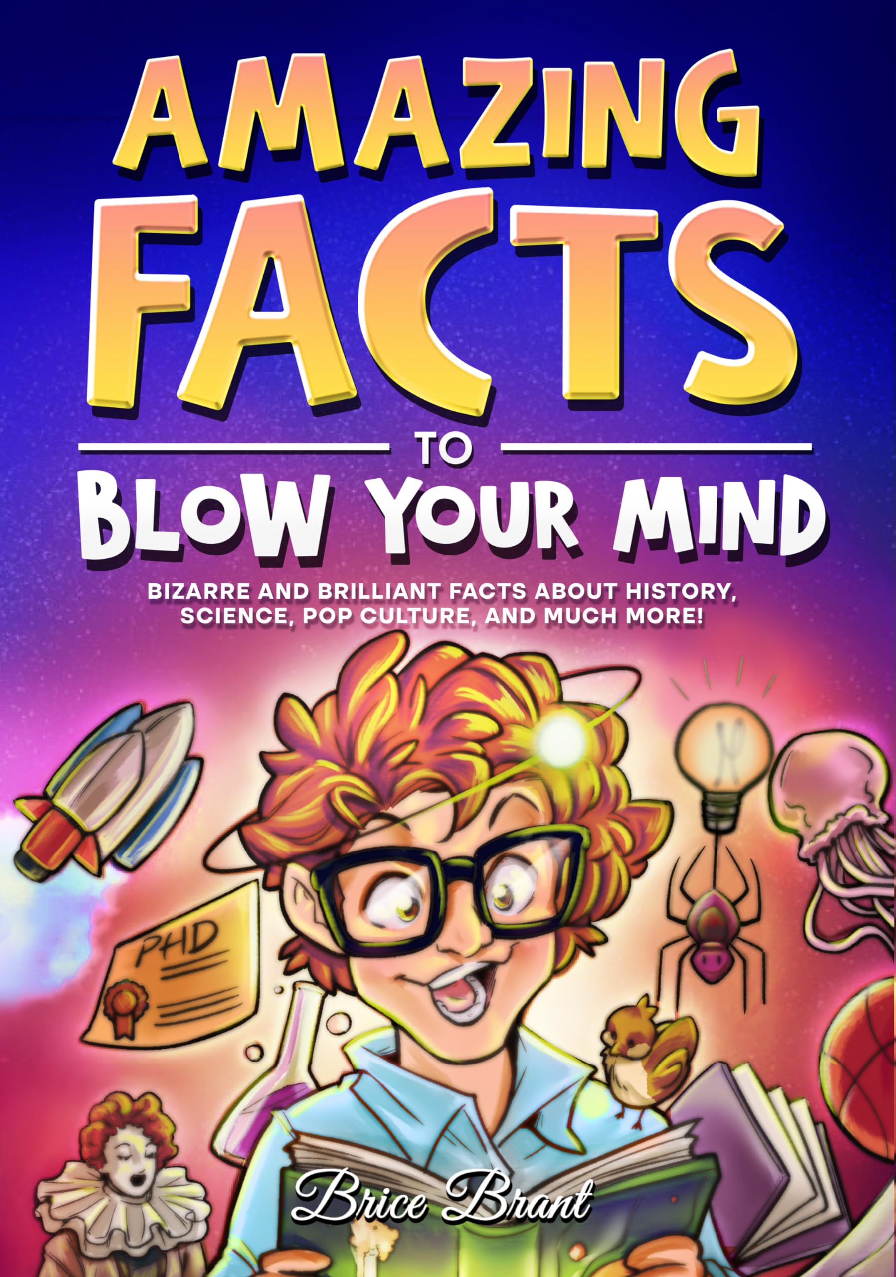 Amazing Facts to Blow Your Mind: Bizarre and Brilliant Facts about History, Science, Pop Culture, and much more! (Ageless Explorers Series: Fun Facts for Kids, Teens, and Adults)