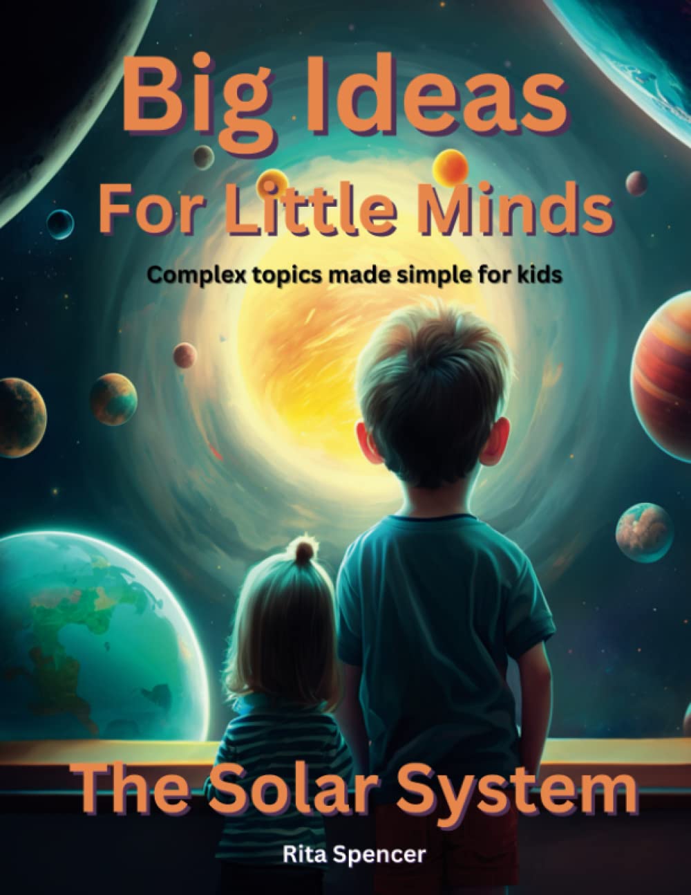 Big Ideas For Little Minds: The Solar System: Complex topics made simple for kids