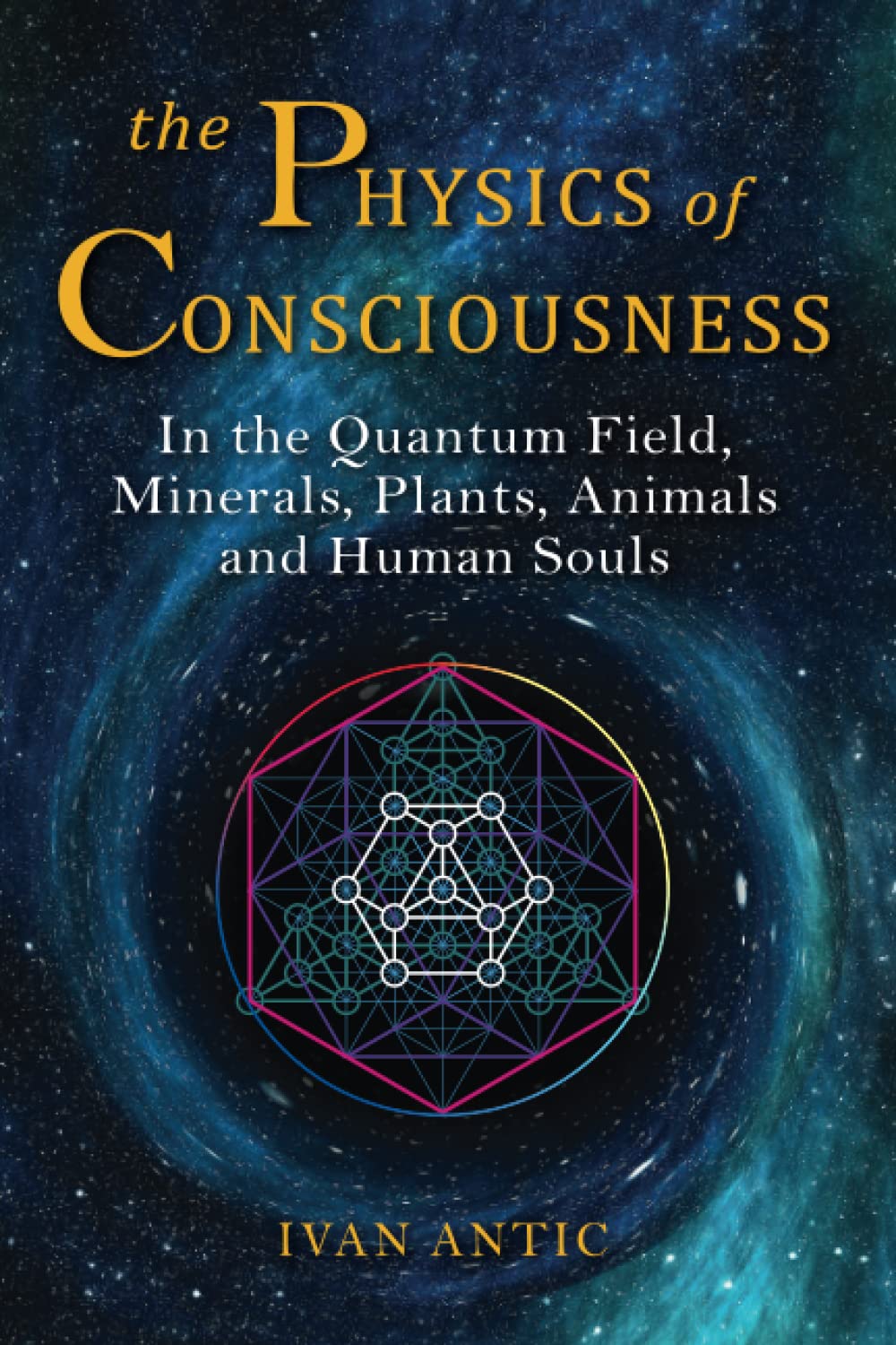 The Physics of Consciousness: In the Quantum Field, Minerals, Plants, Animals and Human Souls (Existence – Consciousness – Bliss)