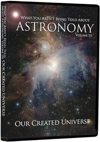 What You Aren't Being Told About Astronomy Volume 3: Our Created Universe